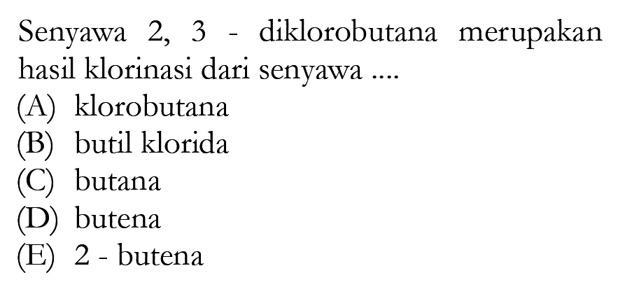 Senyawa 2, 3 - diklorobutana merupakan hasil klorinasi dari senyawa ...