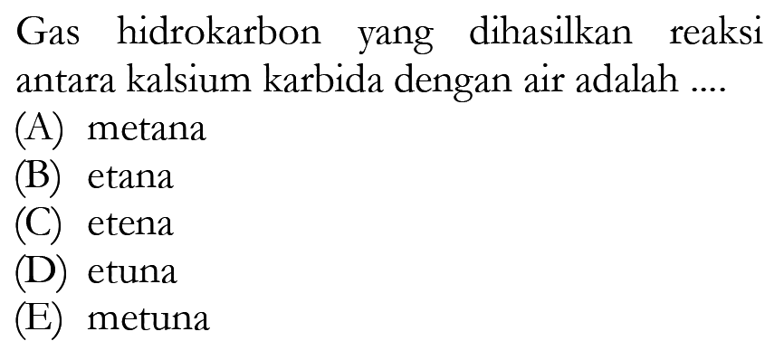 Gas hidrokarbon yang dihasilkan reaksi antara kalsium karbida dengan air adalah ....