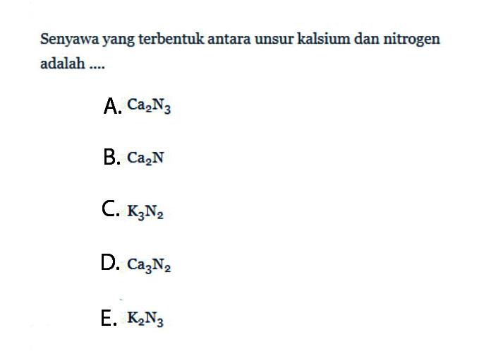 Senyawa yang terbentuk antara unsur kalsium dan nitrogen adalah ....
