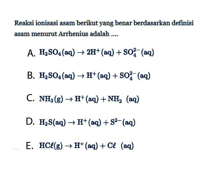 Reaksi ionisasi asam berikut yang benar berdasarkan definisi asam menurut Arrhenius adalah ....