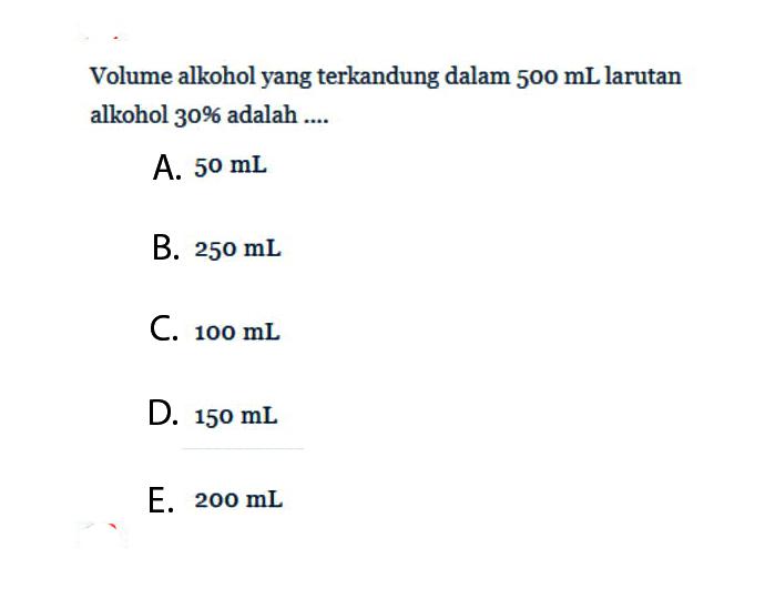 Volume alkohol yang terkandung dalam 500 mL larutan alkohol 30% adalah....