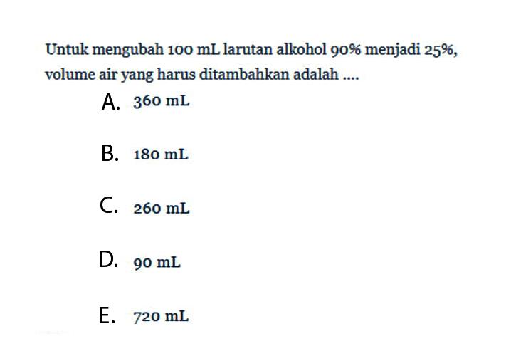 Untuk mengubah  100 mL  larutan alkohol  90%  menjadi  25% , volume air yang harus ditambahkan adalah ....