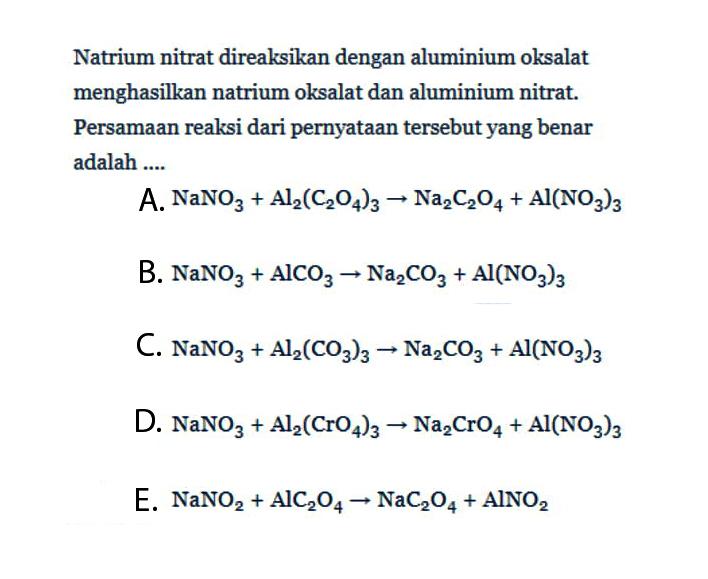 Natrium nitrat direaksikan dengan aluminium oksalat menghasilkan natrium oksalat dan aluminium nitrat. Persamaan reaksi dari pernyataan tersebut yang benar adalah ....