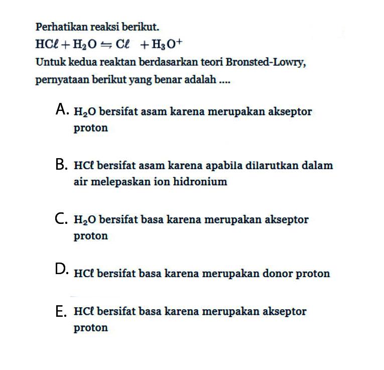 Perhatikan reaksi berikut. HCl+H2O -> Cl+H3O^+ Untuk kedua reaktan berdasarkan teori Bronsted-Lowry, pernyataan berikut yang benar adalah .... 