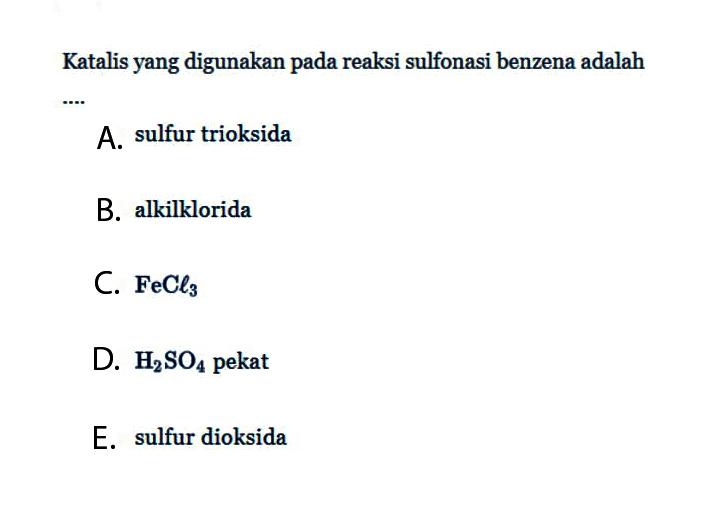 Katalis yang digunakan pada reaksi sulfonasi benzena adalah ....