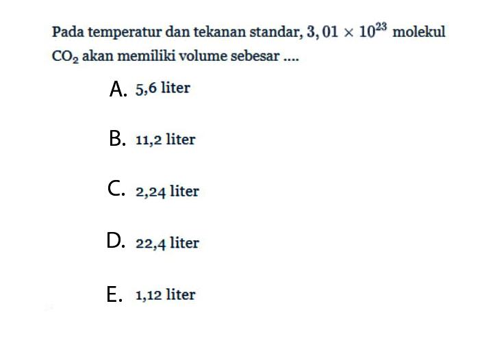 Pada temperatur dan tekanan standar,  3,01 x 10^23  molekul  CO2  akan memiliki volume sebesar ...