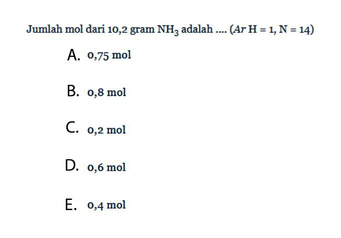 Jumlah mol dari 10,2 gram NH3 adalah.... (Ar H=1, N=14) 