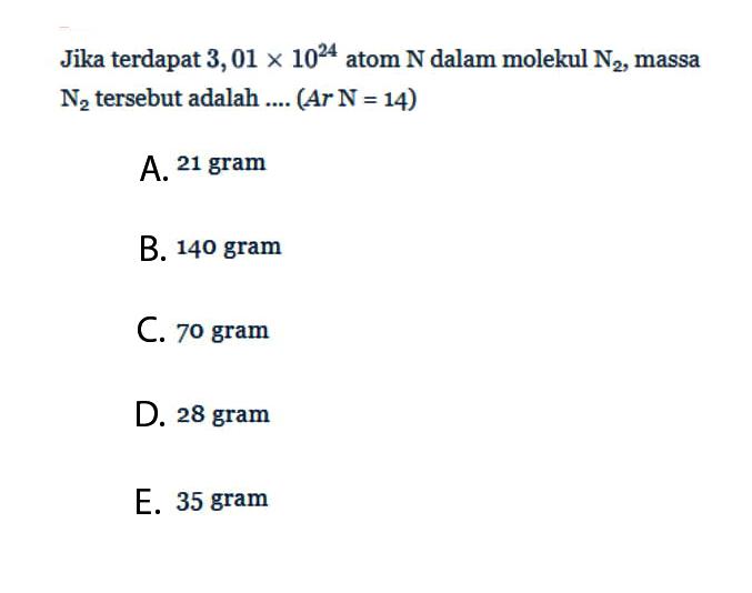 Jika terdapat 3,01x10^24 atom N dalam molekul N2, massa N2 tersebut adalah ....  (Ar N=14) 