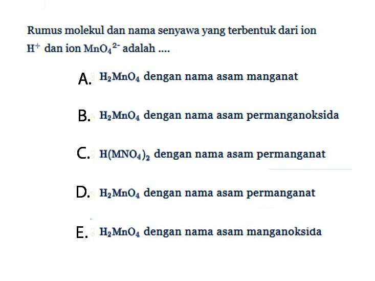 Rumus molekul dan nama senyawa yang terbentuk dari ion  H^+ dan ion  MnO4^(2-)  adalah  ... . 
