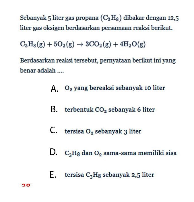 Sebanyak 5 liter gas propana (C3 H8) dibakar dengan 12,5 liter gas oksigen berdasarkan persamaan reaksi berikut. C3H8(g)+5O2(g) -> 3 CO2(g)+4 H2O(g) Berdasarkan reaksi tersebut, pernyataan berikut ini yang benar adalah .... 