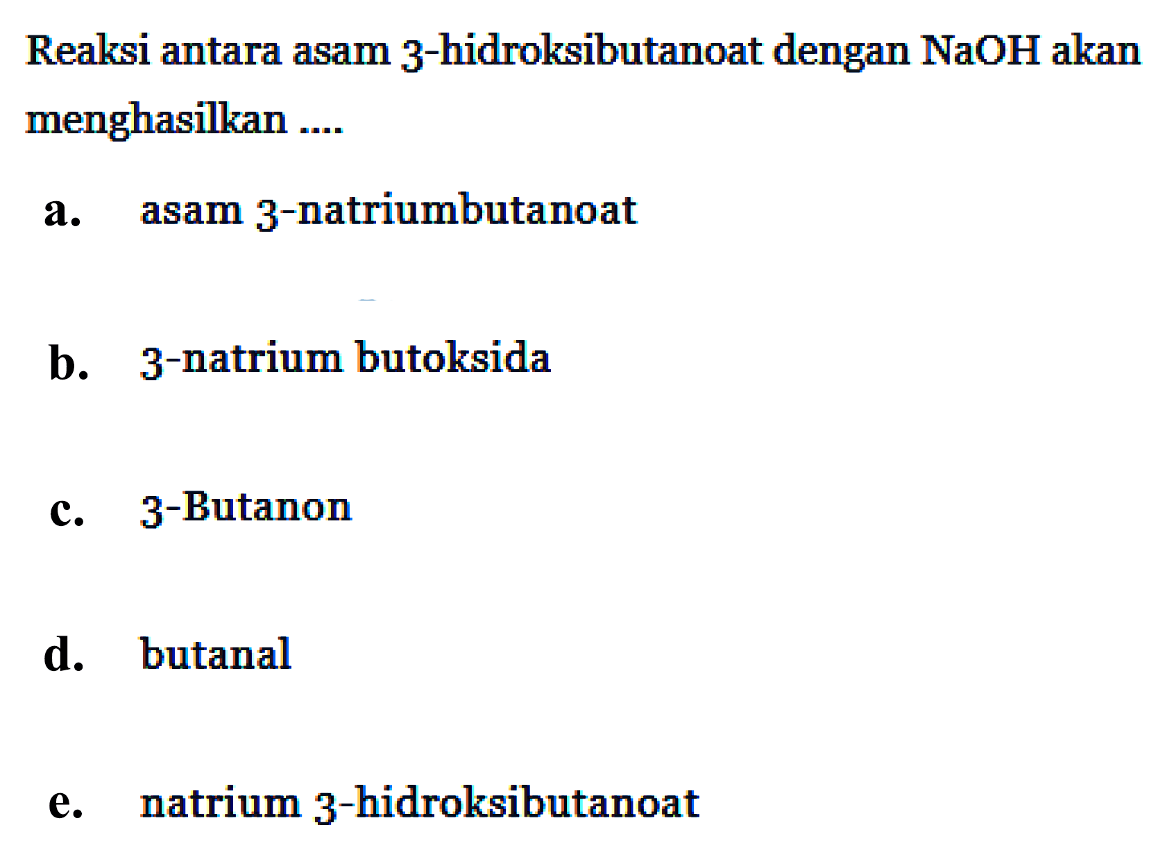 Reaksi antara asam 3-hidroksibutanoat dengan NaOH akan menghasilkan ....