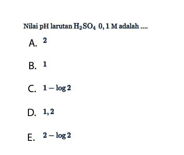 Nilai pH larutan H2SO4 0,1 M adalah ... .