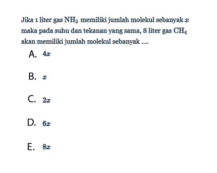 Jika 1 liter gas NH3 memiliki jumlah molekul sebanyak x maka pada suhu dan tekanan yang sama, 8 liter gas CH4 akan memiliki jumlah molekul sebanyak ....