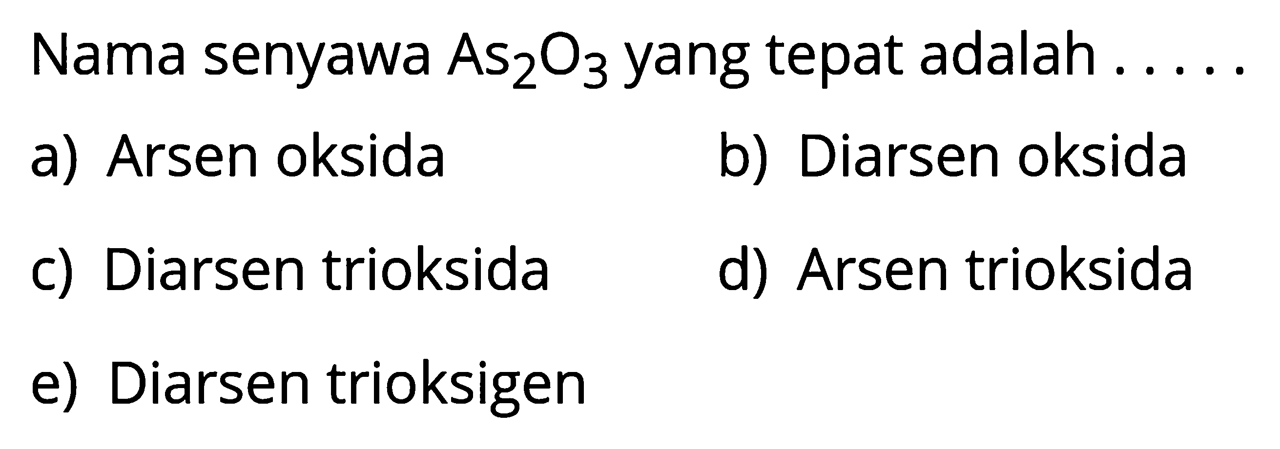 Nama senyawa As2O3 yang tepat adalah ..... 