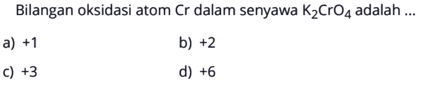 Bilangan oksidasi atom Cr dalam senyawa K2CrO4 adalah ...