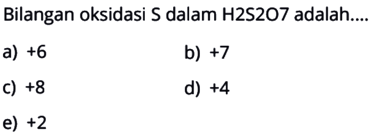 Bilangan oksidasi S dalam H2S2O7 adalah....