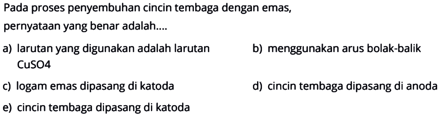 Pada proses penyembuhan cincin tembaga dengan emas, pernyataan yang benar adalah....
