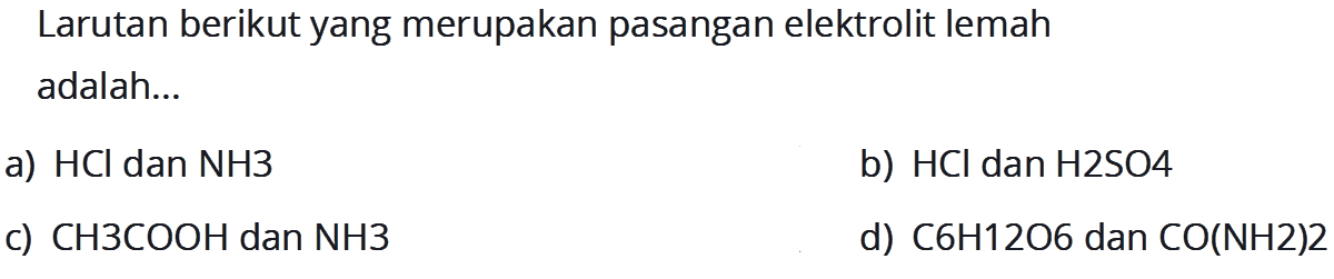 Larutan berikut yang merupakan pasangan elektrolit lemah adalah... 