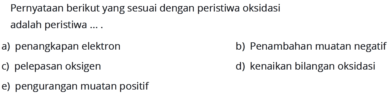 a) penangkapan elektron
b) Penambahan muatan negatif
c) pelepasan oksigen
d) kenaikan bilangan oksidasi
e) pengurangan muatan positif