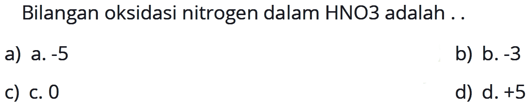 Bilangan oksidasi nitrogen dalam HNO3 adalah ..
