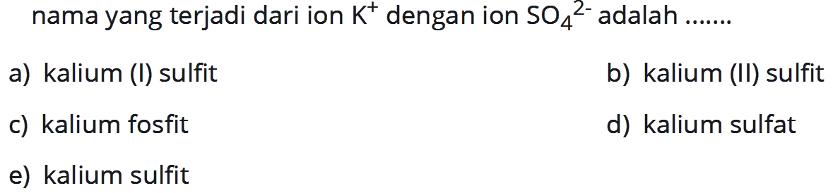 nama yang terjadi dari ion K^+ dengan ion SO4^(2-) adalah ....