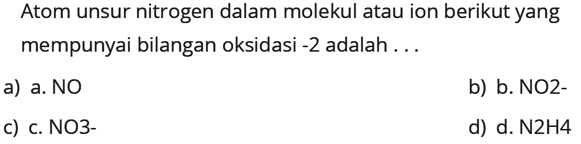 Atom unsur nitrogen dalam molekul atau ion berikut yang mempunyai bilangan oksidasi  -2  adalah ...