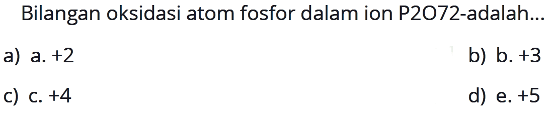 Bilangan oksidasi atom fosfor dalam ion P2O72-adalah...