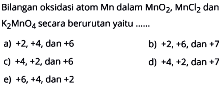 Bilangan oksidasi atom  Mn  dalam  MnO2, MnCl2  dan  K2MnO4  secara berurutan yaitu ......