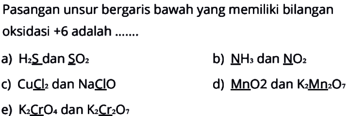 Pasangan unsur bergaris bawah yang memiliki bilangan oksidasi  +6  adalah .......