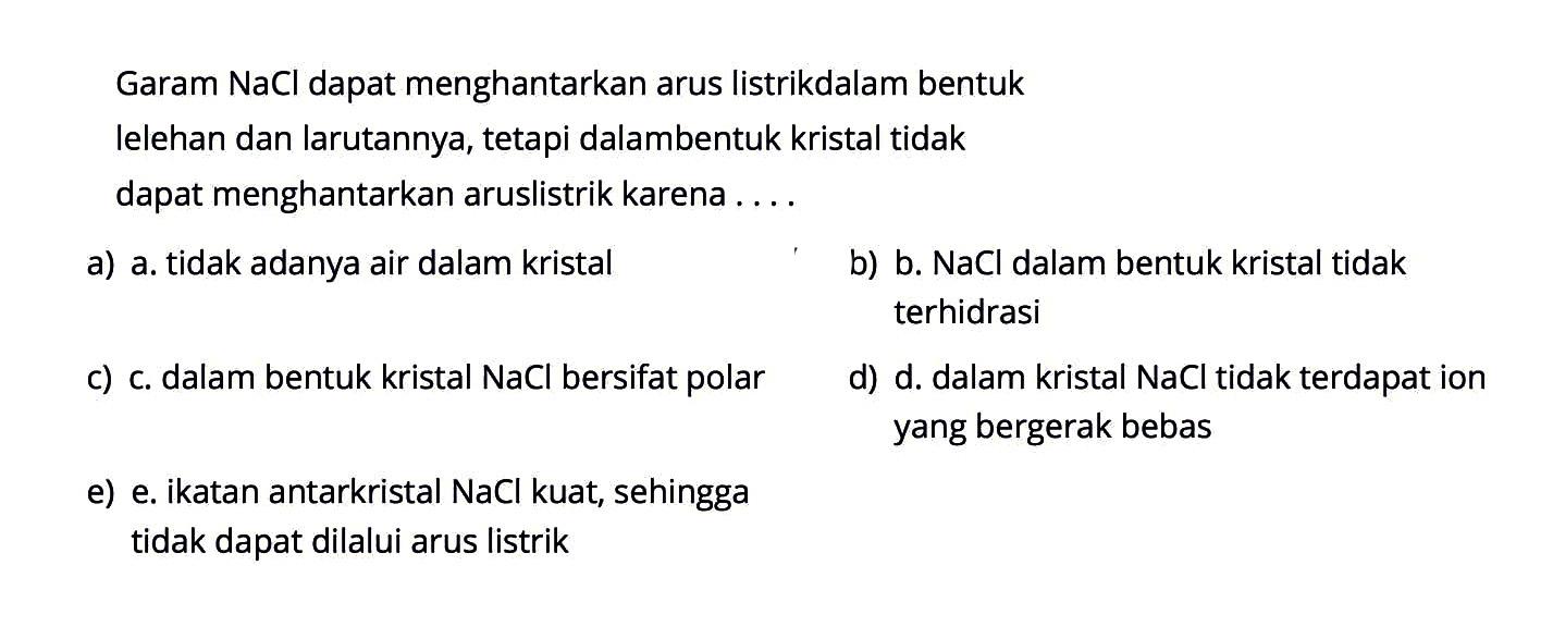 Garam NaCl dapat menghantarkan arus listrik dalam bentuk lelehan dan larutannya, tetapi dalam bentuk kristal tidak dapat menghantarkan arus listrik karena ....