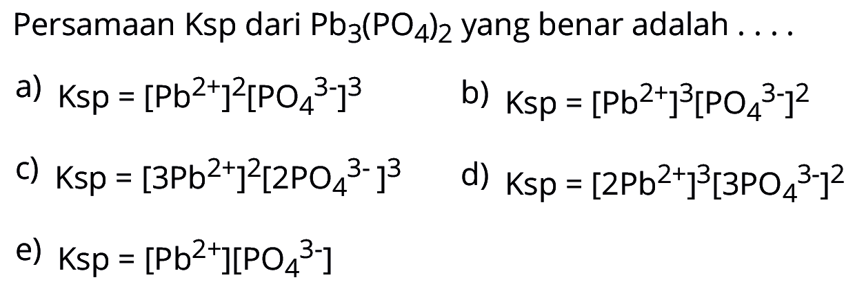 Persamaan Ksp dari Pb3(PO4)2 yang benar adalah .... 