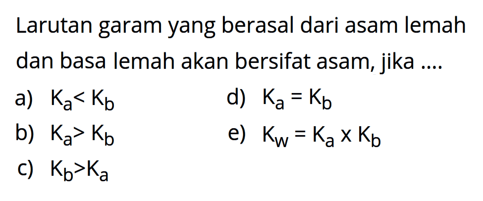 Larutan garam yang berasal dari asam lemah dan basa lemah akan bersifat asam, jika ...