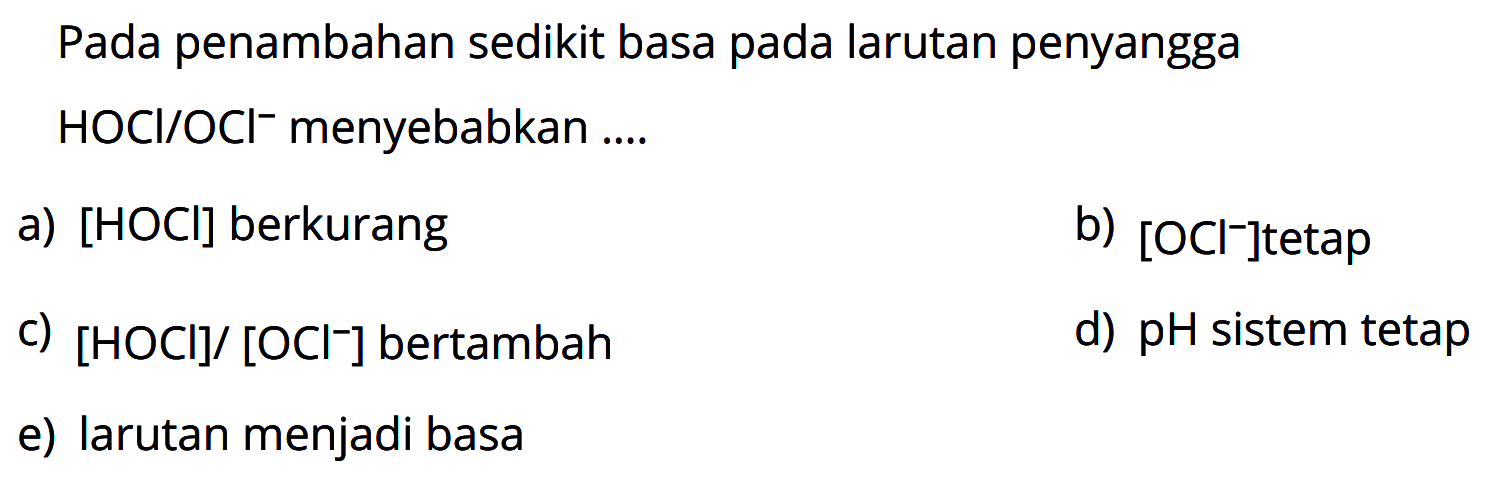 Pada penambahan sedikit basa pada larutan penyangga HOCl / OCl^- menyebabkan ....