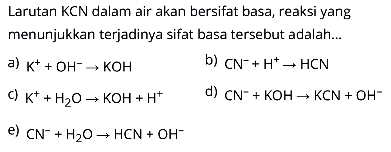 Larutan KCN dalam air akan bersifat basa, reaksi yang menunjukkan terjadinya sifat basa tersebut adalah...