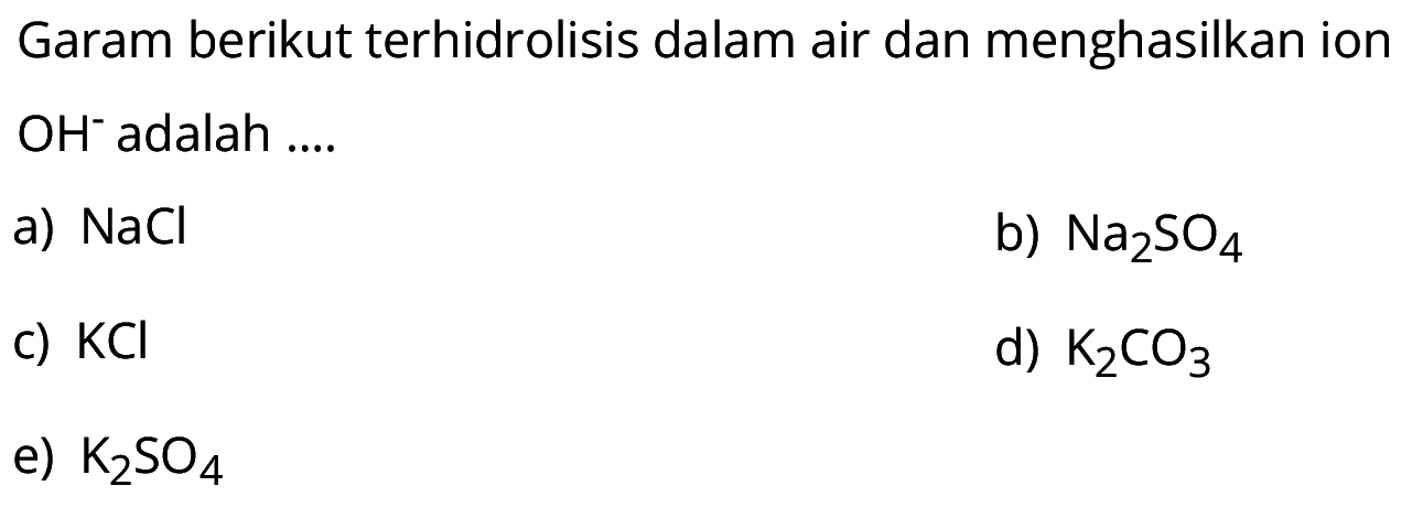 Garam berikut terhidrolisis dalam air dan menghasilkan ion  OH^- adalah ....