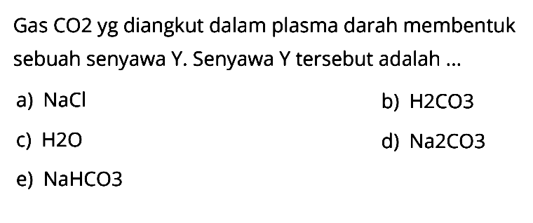 Gas CO2 yg diangkut dalam plasma darah membentuk sebuah senyawa Y. Senyawa Y tersebut adalah ...
