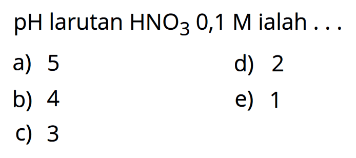 pH larutan HNO3 0,1 ialah ...