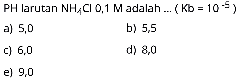 PH  larutan NH4Cl 0,1 M adalah ... (Kb=10^(-5)) 