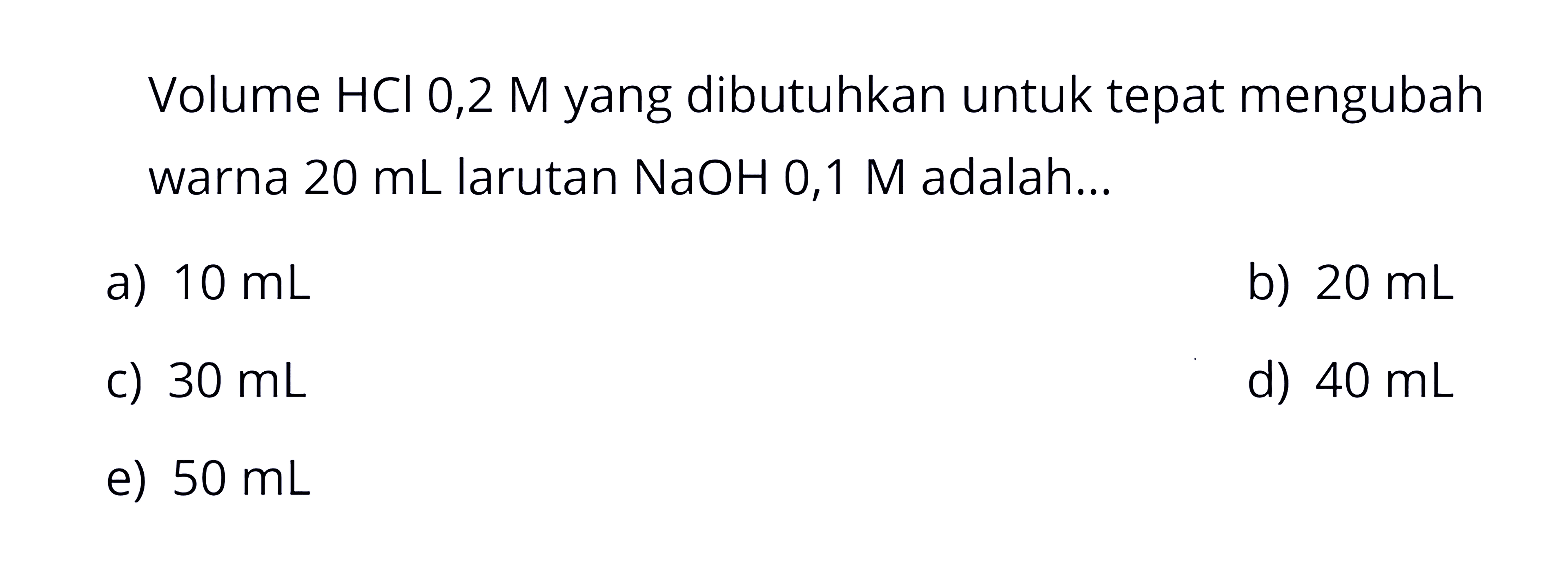 Volume HCl 0,2 M yang dibutuhkan untuk tepat mengubah warna 20 mL larutan NaOH 0,1 M adalah...