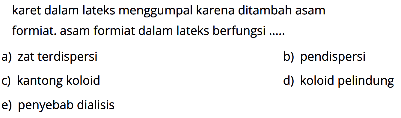 karet dalam lateks menggumpal karena ditambah asam formiat. asam formiat dalam lateks berfungsi ..... 