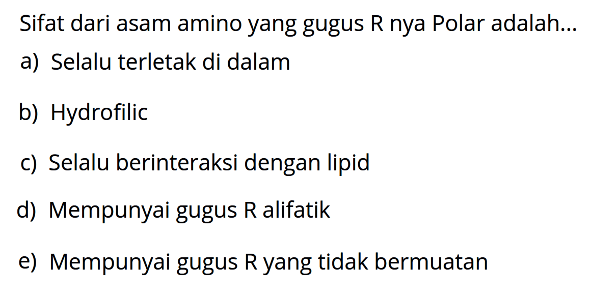 Sifat dari asam amino yang gugus R nya Polar adalah...
