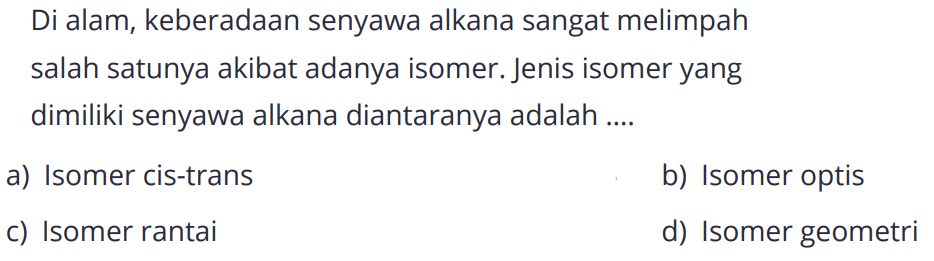 Di alam, keberadaan senyawa alkana sangat melimpah salah satunya akibat adanya isomer. Jenis isomer yang dimiliki senyawa alkana diantaranya adalah....