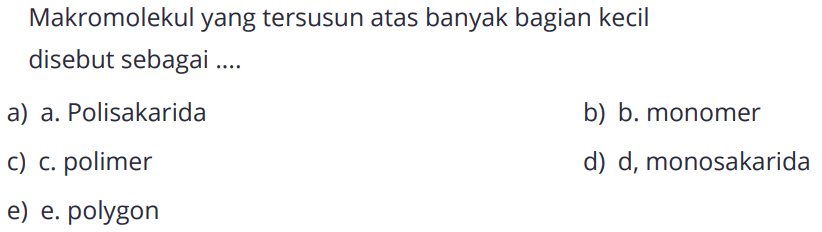 Makromolekul yang tersusun atas banyak bagian kecil disebut sebagai .... 