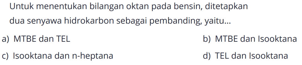 Untuk menentukan bilangan oktan pada bensin, ditetapkan dua senyawa hidrokarbon sebagai pembanding, yaitu...