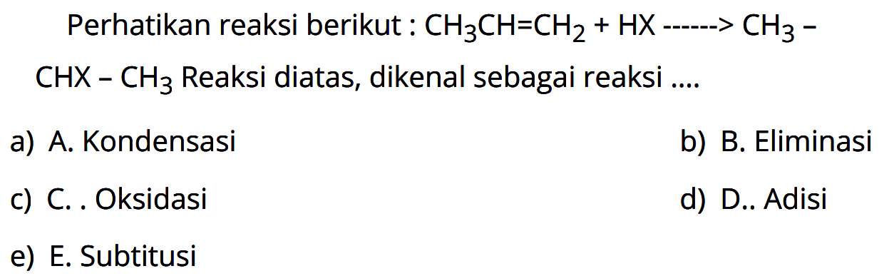 Perhatikan reaksi berikut: CH3CH=CH2+HX----->CH3-CHX-CH3 Reaksi diatas, dikenal sebagai reaksi ....