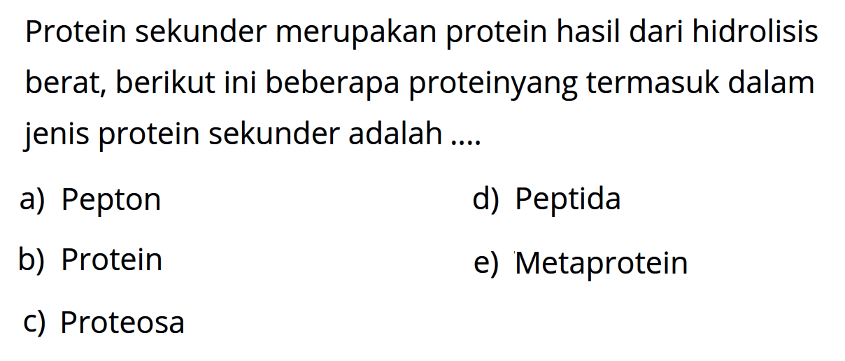 Protein sekunder merupakan protein hasil dari hidrolisis berat, berikut ini beberapa protein yang termasuk dalam jenis protein sekunder adalah ....