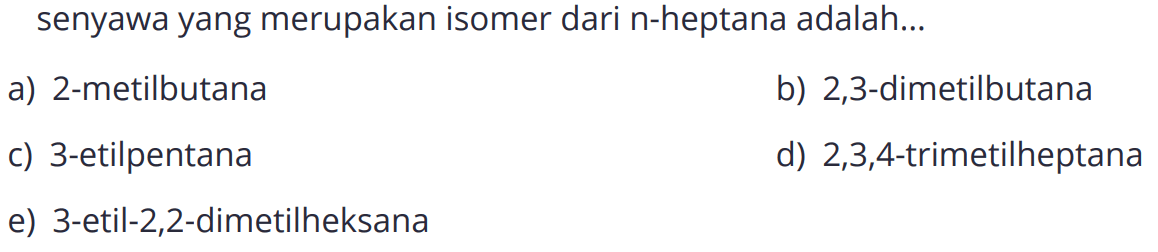 senyawa yang merupakan isomer dari n-heptana adalah... 