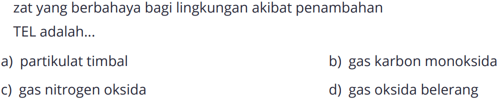 zat yang berbahaya bagi lingkungan akibat penambahan TEL adalah ...