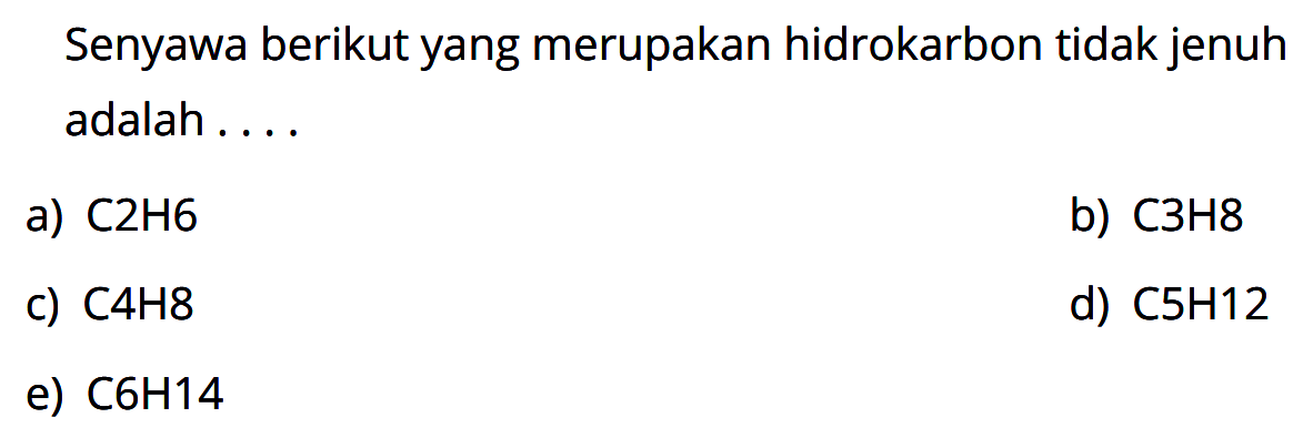 Senyawa berikut yang merupakan hidrokarbon tidak jenuh adalah . . . . 