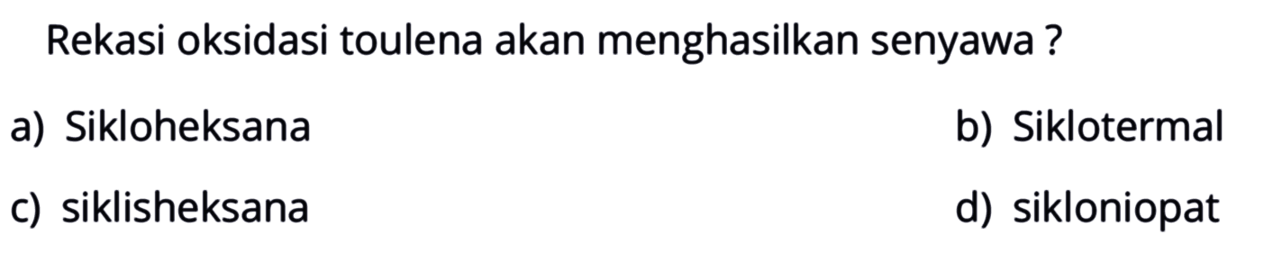 Rekasi oksidasi toulena akan menghasilkan senyawa?
